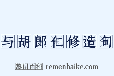 与胡郎仁修造句是什么意思的图片